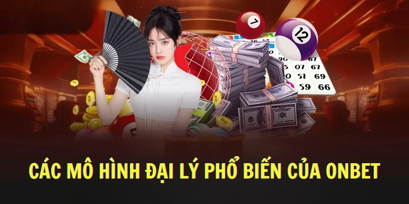 Các mô hình đại lý phổ biến của Onbet