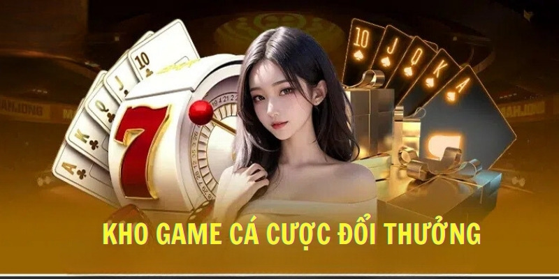 Kho game cá cược đổi thưởng