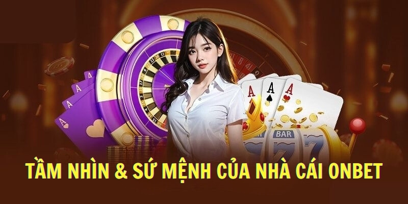 Tầm nhìn & Sứ mệnh của nhà cái Onbet